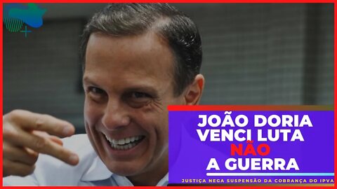 JOÃO DORIA VENCE A LUTA NÃO A GUERRA - Justiça Nega Suspensão da Cobrança do IPVA