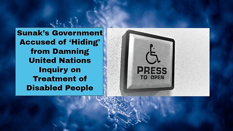 Sunak’s Government Accused of ‘Hiding’ from Damning United Nations Inquiry on Treatment of Disabled