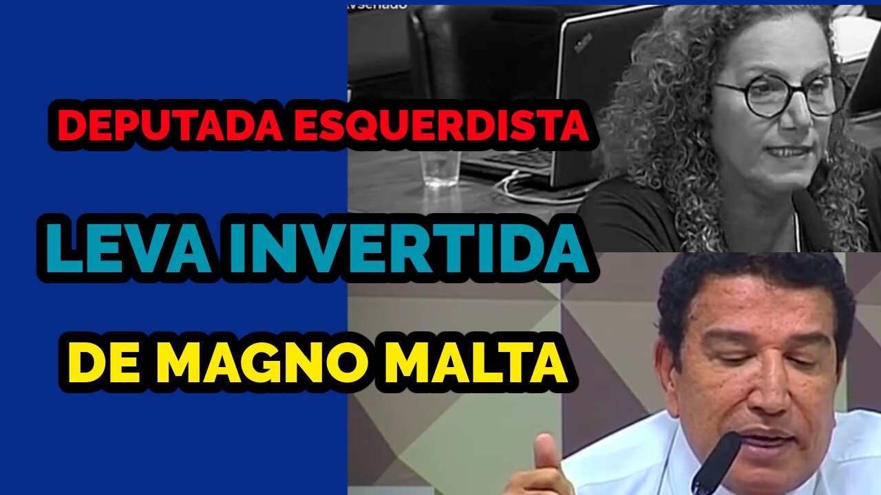 DEPUTADA ESQUERDISTA LEVA INVERTIDA DE MAGNO MALTA