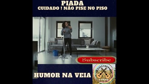 PIADA CUIDADO ! NÃO PISE NO PISO , O NEGÓCIO É SÉRIO