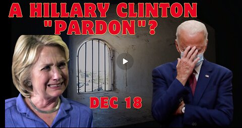 A Hillary Clinton 'Pardon'. Biden Prepares For Widespread Pardons!!! Dec 18