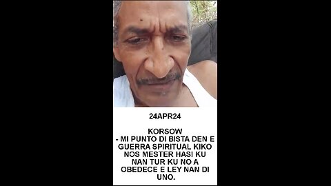 24APR24 KORSOW - MI PUNTO DI BISTA DEN E GUERRA SPIRITUAL KIKO NOS MESTER HASI KU NAN TUR KU NO A OB
