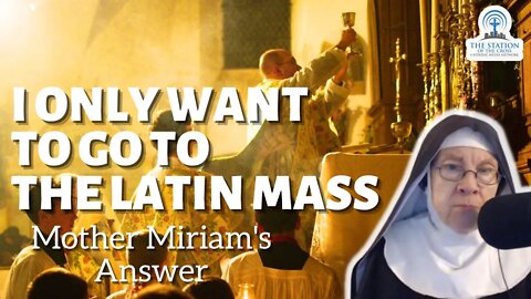 The Latin Mass: Can I Receive Sacraments ONLY at the Latin Mass? Mother Miriam's Answer...