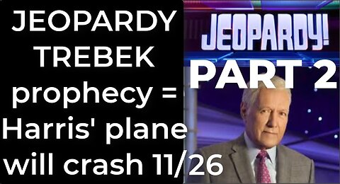 PART 2 - JEOPARDY TREBEK prophecy = Harris’ plane will crash Nov 26