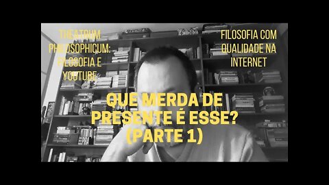 Theatrum Philosophicum − QUE MERDA DE PRESENTE É ESSE? (parte 1)