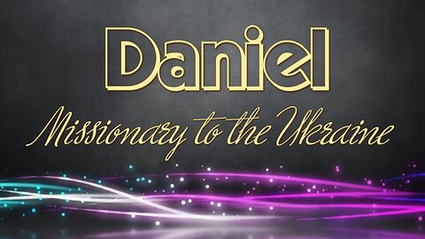 Daniel: Missionary to the Ukraine