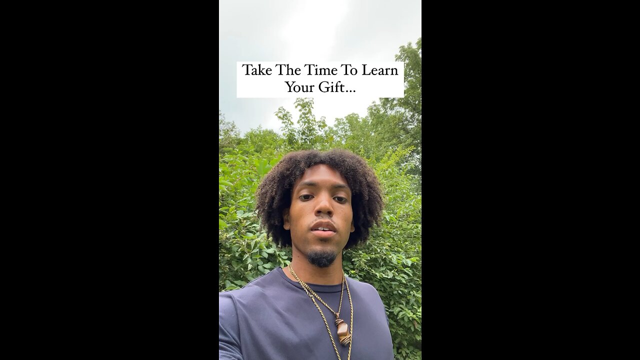 Take The Time To Learn Your Gift…