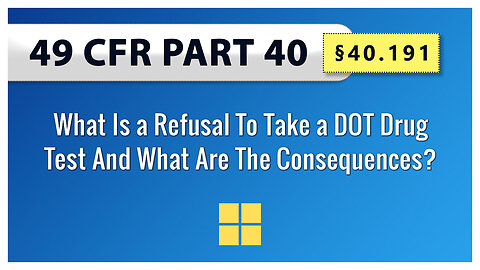 49 CFR Part 40 - §40.191 What Is a Refusal To Take a DOT Drug Test And What Are The Consequences?