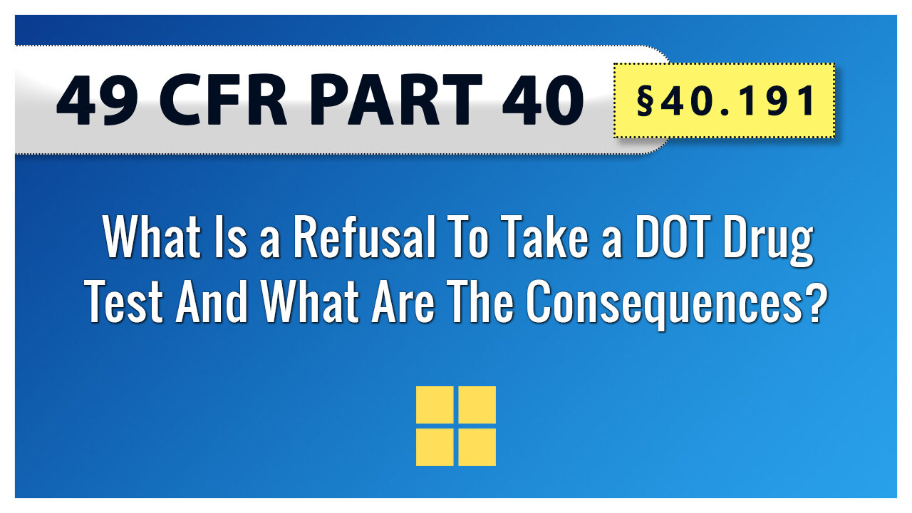 49 CFR Part 40 - §40.191 What Is a Refusal To Take a DOT Drug Test And What Are The Consequences?