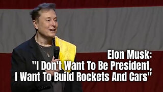 Elon Musk: 'I Don't Want To Be President, I Want To Build Rockets And Cars'