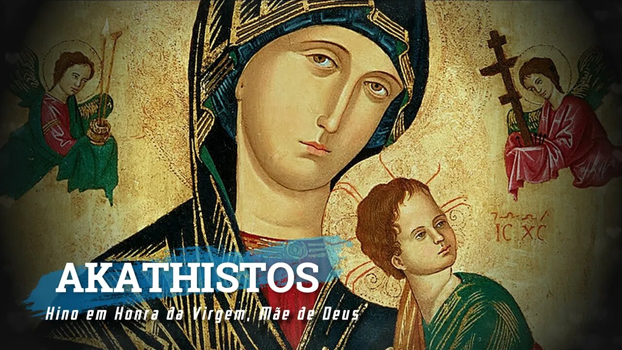 AKATHISTOS – Hino em Honra da Virgem, Mãe de Deus ヅ