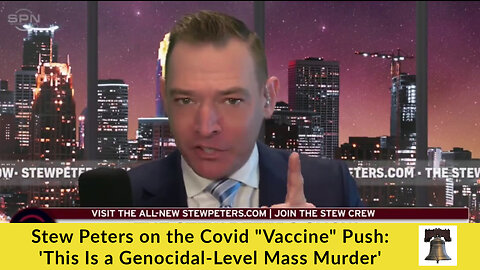 Stew Peters on the Covid "Vaccine" Push: 'This Is a Genocidal-Level Mass Murder'