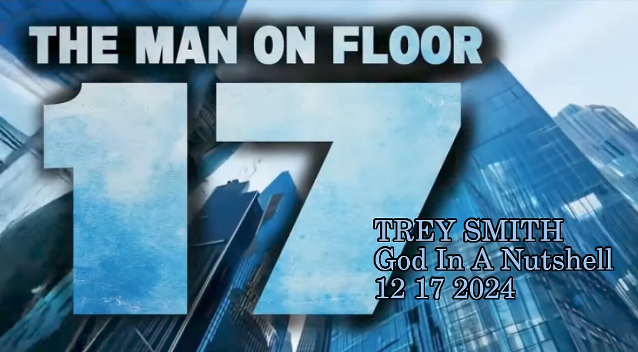 TREY SMITH- The MAN on FLOOR 17- God In A Nutshell 12 17 2024