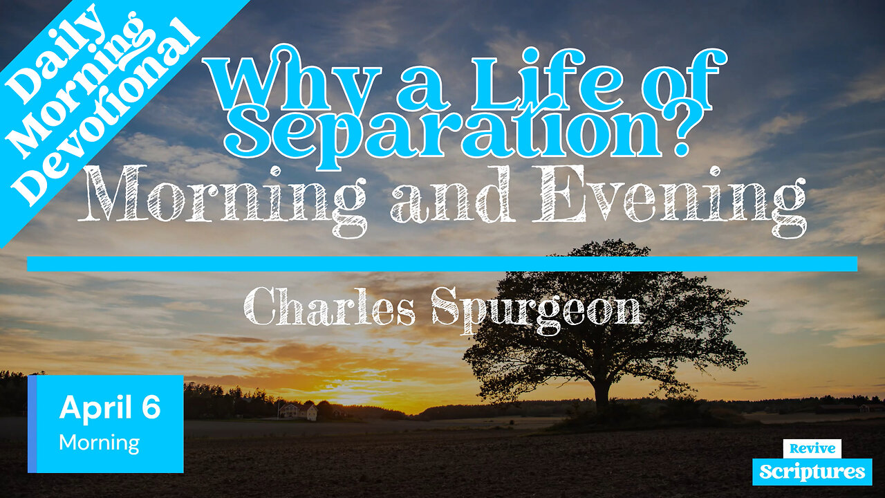 April 6 Morning Devotional | Why a Life of Separation? | Morning and Evening by Charles Spurgeon