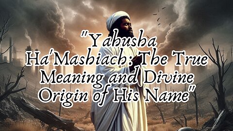 "Yahusha Ha'Mashiach: The True Meaning and Divine Origin of His Name"