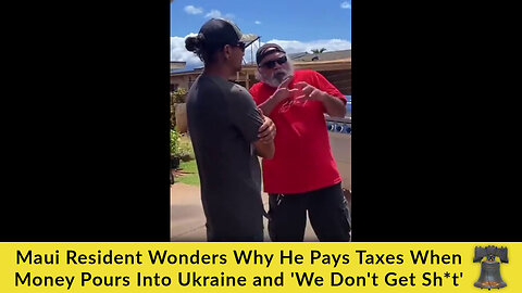 Maui Resident Wonders Why He Pays Taxes When Money Pours Into Ukraine and 'We Don't Get Sh*t'