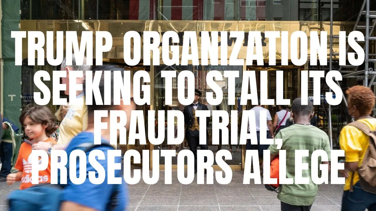 Trump Organization is seeking to stall its fraud trial, prosecutors allege