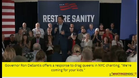 Governor Ron DeSantis offers a response to drag queens in NYC chanting