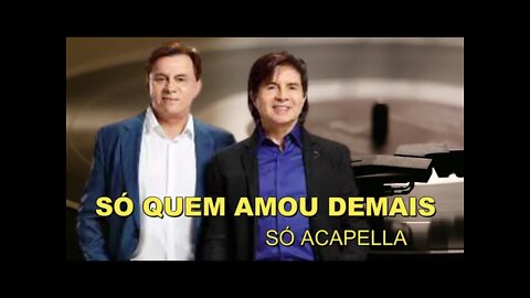 CHITÃOZINHO & XORORÓ /SÓ QUEM AMOU DEMAIS /ACAPELLA