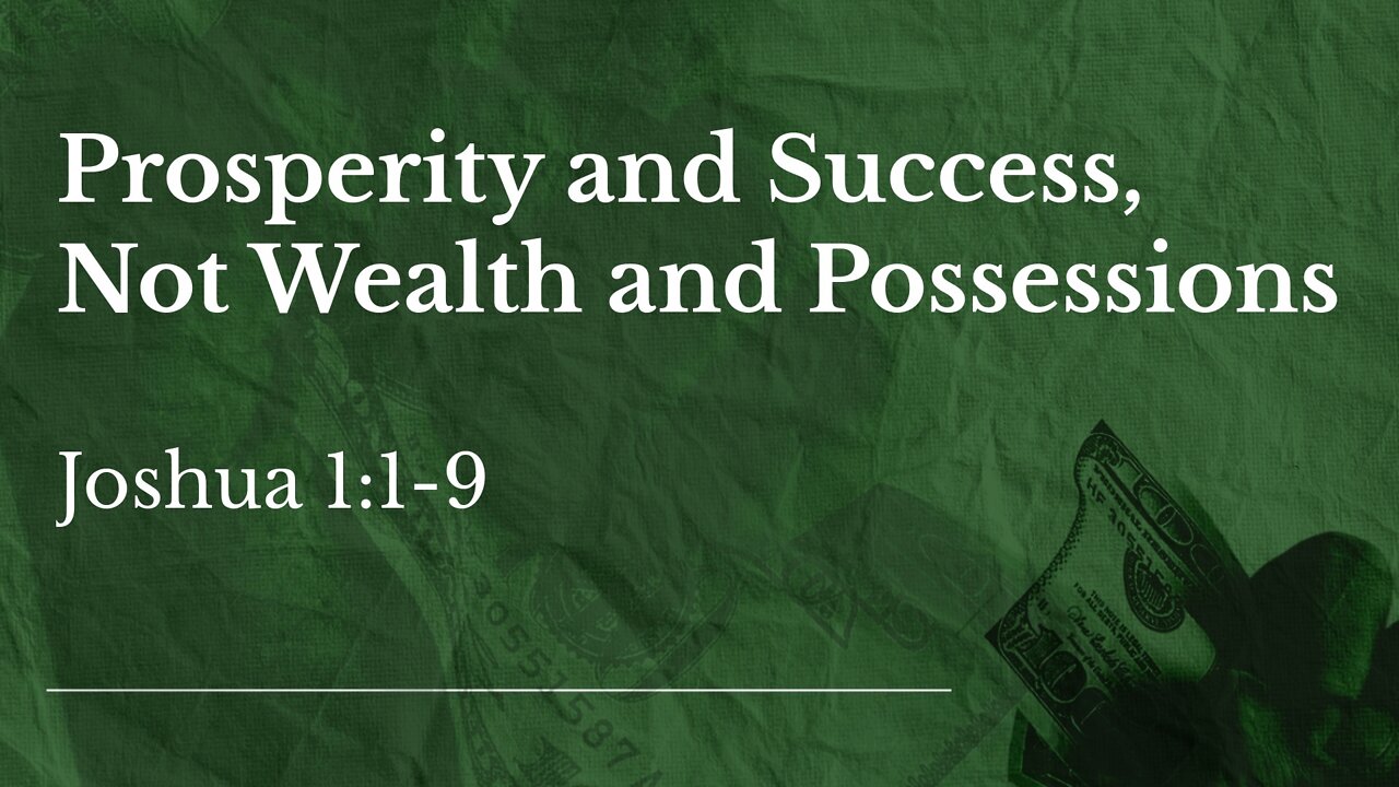 Sep. 25, 2022 - Sunday AM - MESSAGE - Prosperity & Success, Not Wealth & Possessions (Josh. 1:1-9)