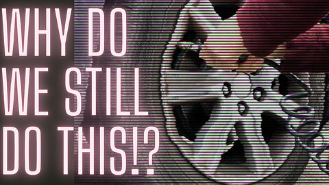 Why Are We Still Doing This!?