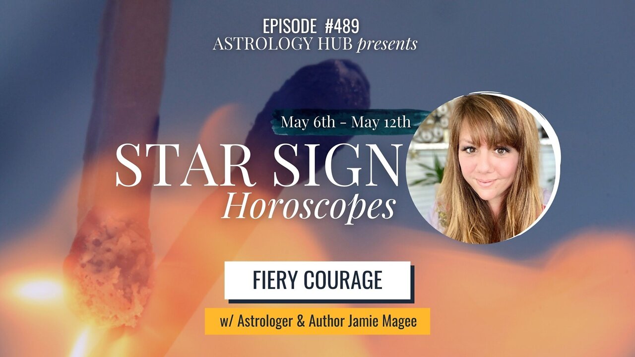 [STAR SIGN HOROSCOPES WEEKLY] Fiery Courage May 6 - May 12, 2022 w/ Astrologer Jamie Magee