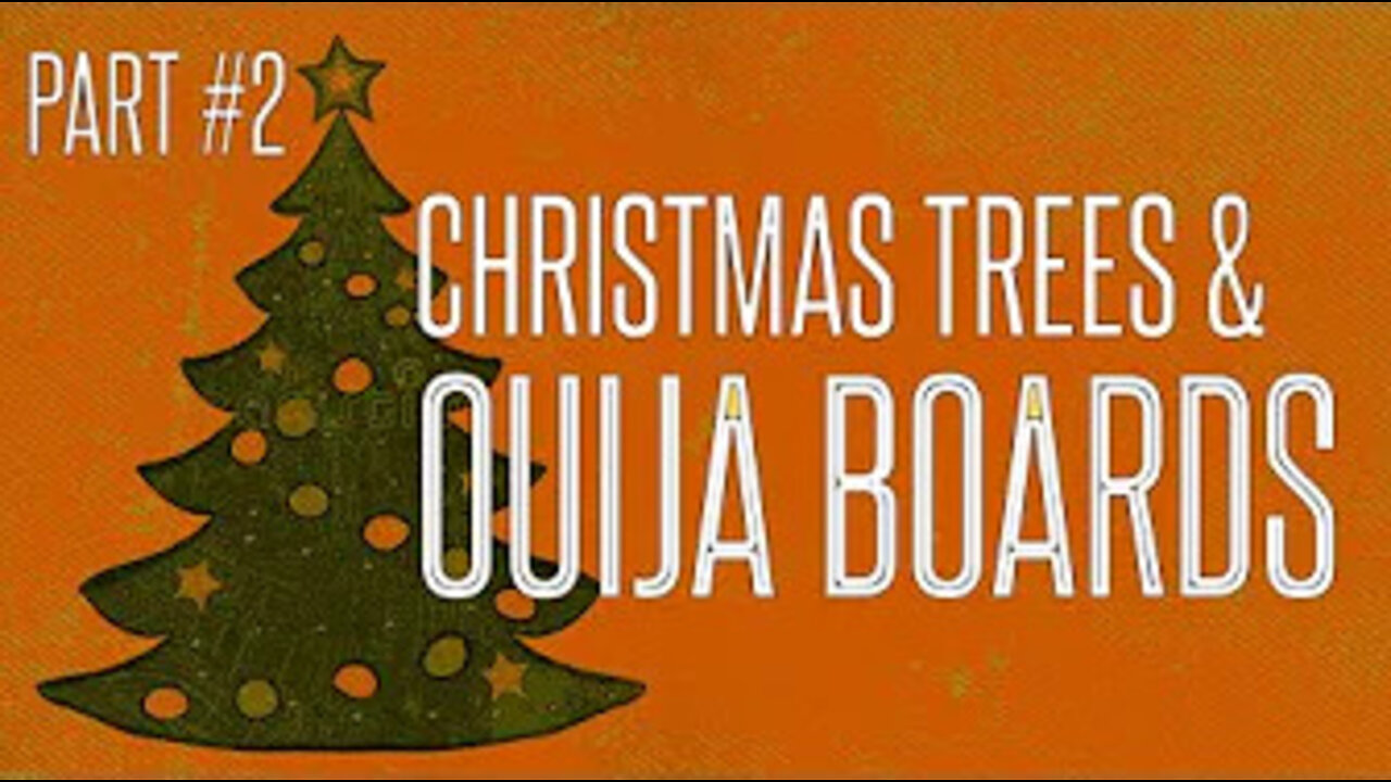 Christmas Trees & Ouija Boards (Part 2)