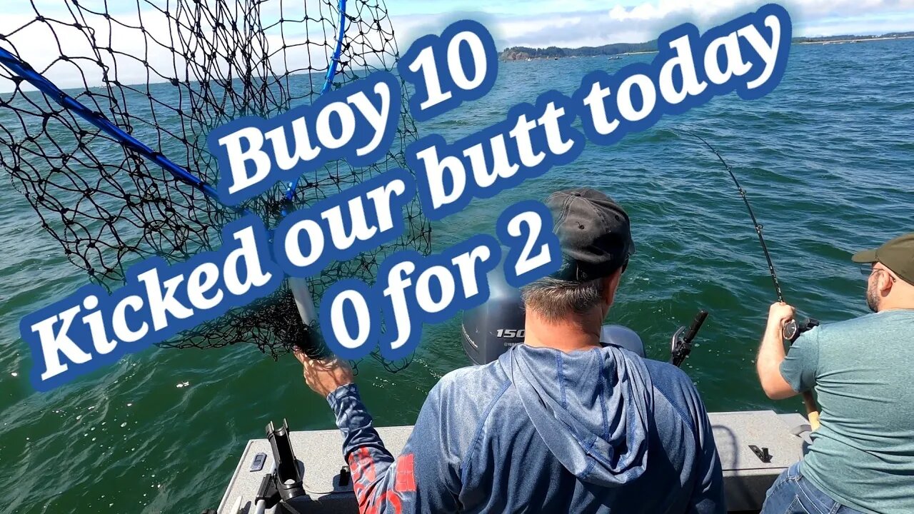 Buoy 10 kicked our butt today 0 for 2