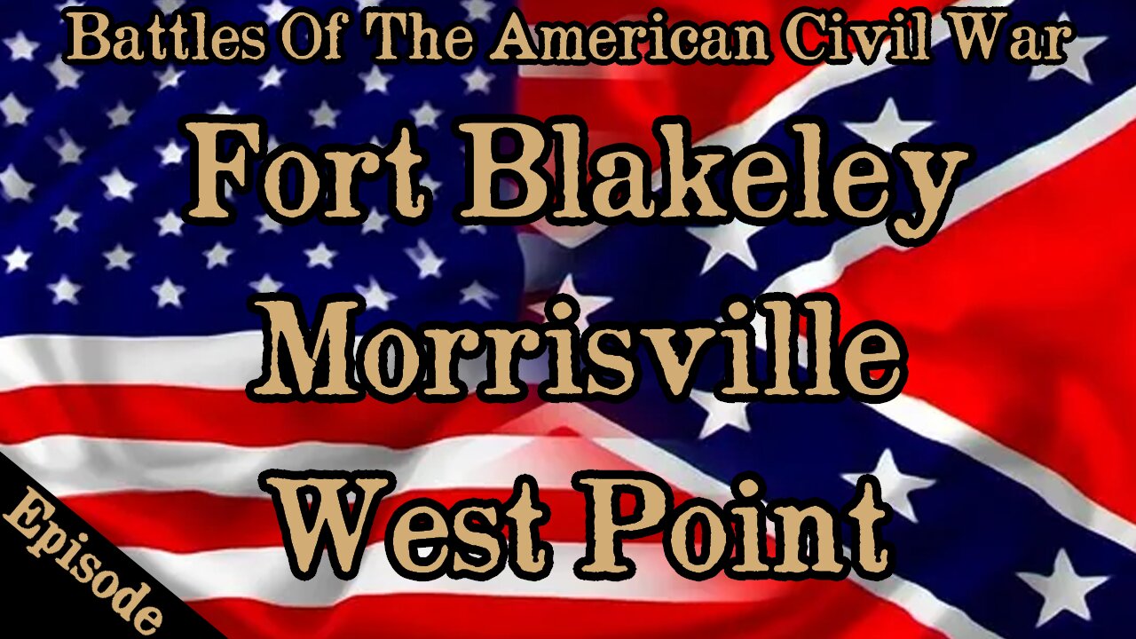 Battles Of The American Civil War | Ep. 145 | Fort Blakeley | Morrisville | West Point