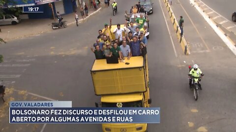 Gov. Valadares: Bolsonaro fez discurso e desfilou em Carro Aberto por algumas Avenidas e Ruas.