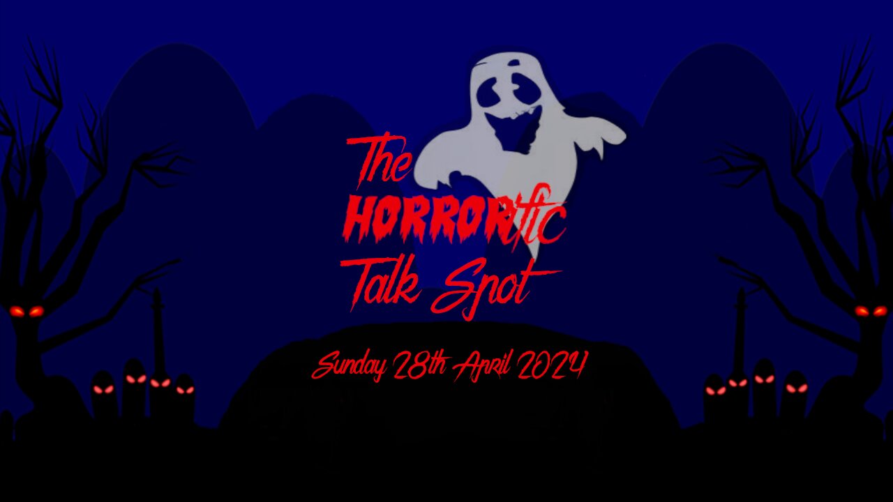 The HORRORific Talk Spot Sunday 28th April 2024