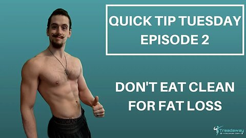 DON'T Eat Clean For Fat Loss - Quick Tip Tuesday - Episode 2