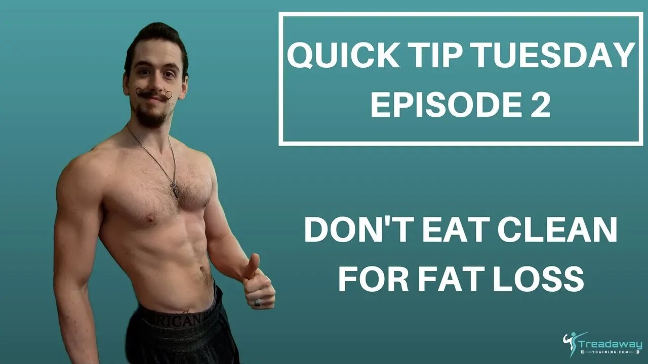 DON'T Eat Clean For Fat Loss - Quick Tip Tuesday - Episode 2