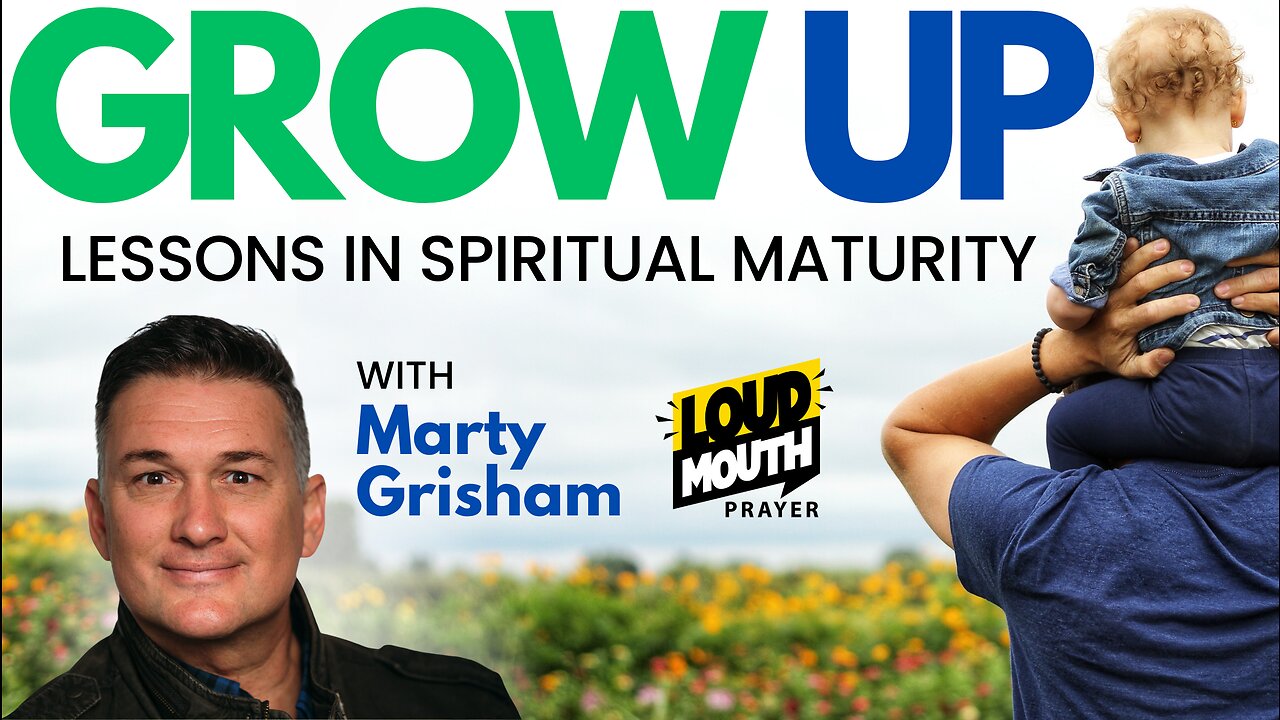 Prayer | GROW UP - 6 - Walking With The Father PART 2 - Marty Grisham of Loudmouth Prayer