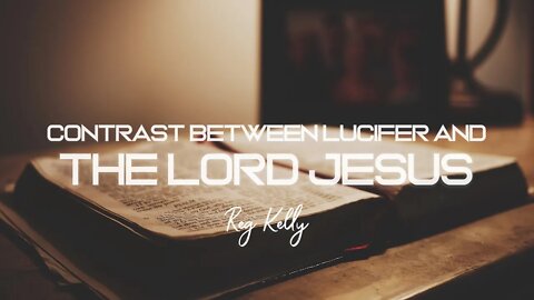 Reg Kelly - Contrast Between Lucifer and the Lord Jesus