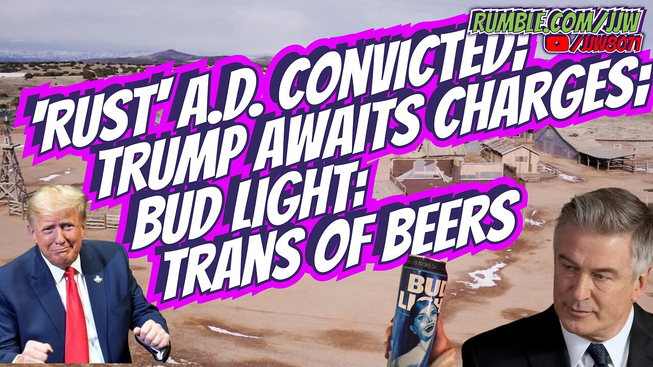 'RUST' A.D. Convicted; Trumps Awaits Charges; Bud Light: Trans of Beers