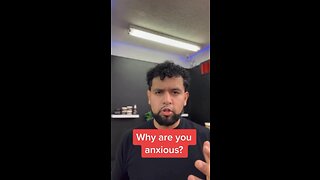 Why are you anxious?