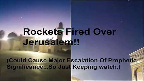 Rockets Fired Over Jerusalem (Keeping Watch In Case Of Any Prophetic Events)