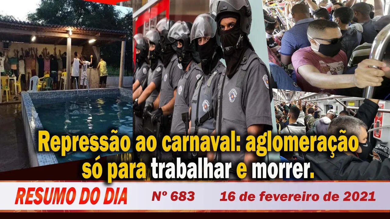 Repressão ao carnaval: aglomeração só para trabalhar e morrer - Resumo do Dia Nº 683 - 16/2/21