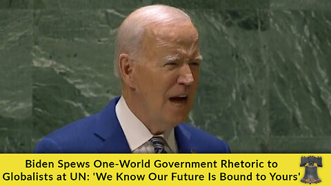 Biden Spews One-World Government Rhetoric to Globalists @ UN: 'We Know Our Future Is Bound to Yours'