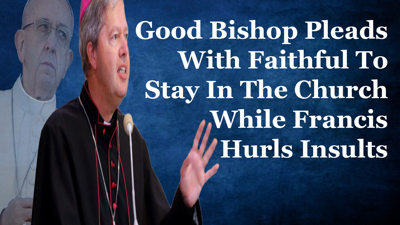 Good Bishop Pleads With Catholics To Stay In The Church While Francis Hurls Insults