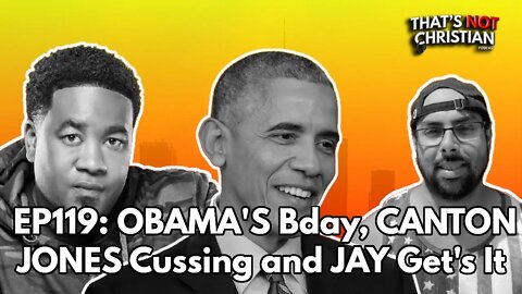 EP119: OBAMA'S Bday, CANTON JONES Cussing and JAY Get's It