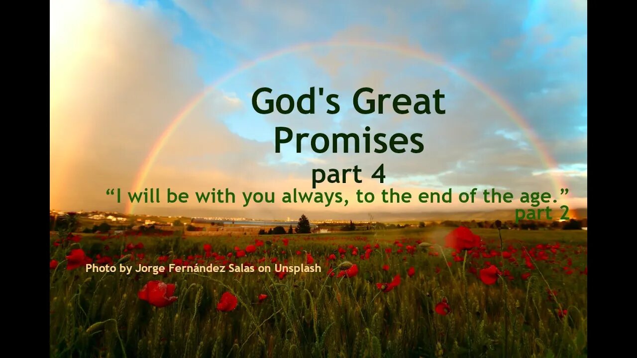 God's Great Promises, part 4 “I am with you always, to the end of the age.”, part 2