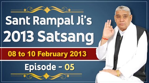 Sant Rampal Ji's 2013 Satsangs | 08 to 10 February 2013 HD | Episode - 05 | SATLOK ASHRAM