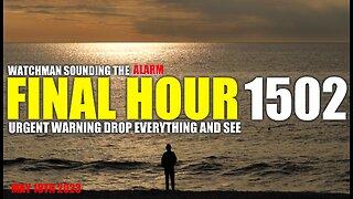 FINAL HOUR 1502 - URGENT WARNING DROP EVERYTHING AND SEE - WATCHMAN SOUNDING THE ALARM