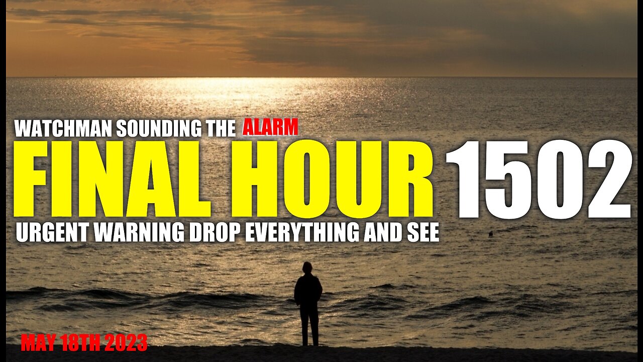 FINAL HOUR 1502 - URGENT WARNING DROP EVERYTHING AND SEE - WATCHMAN SOUNDING THE ALARM