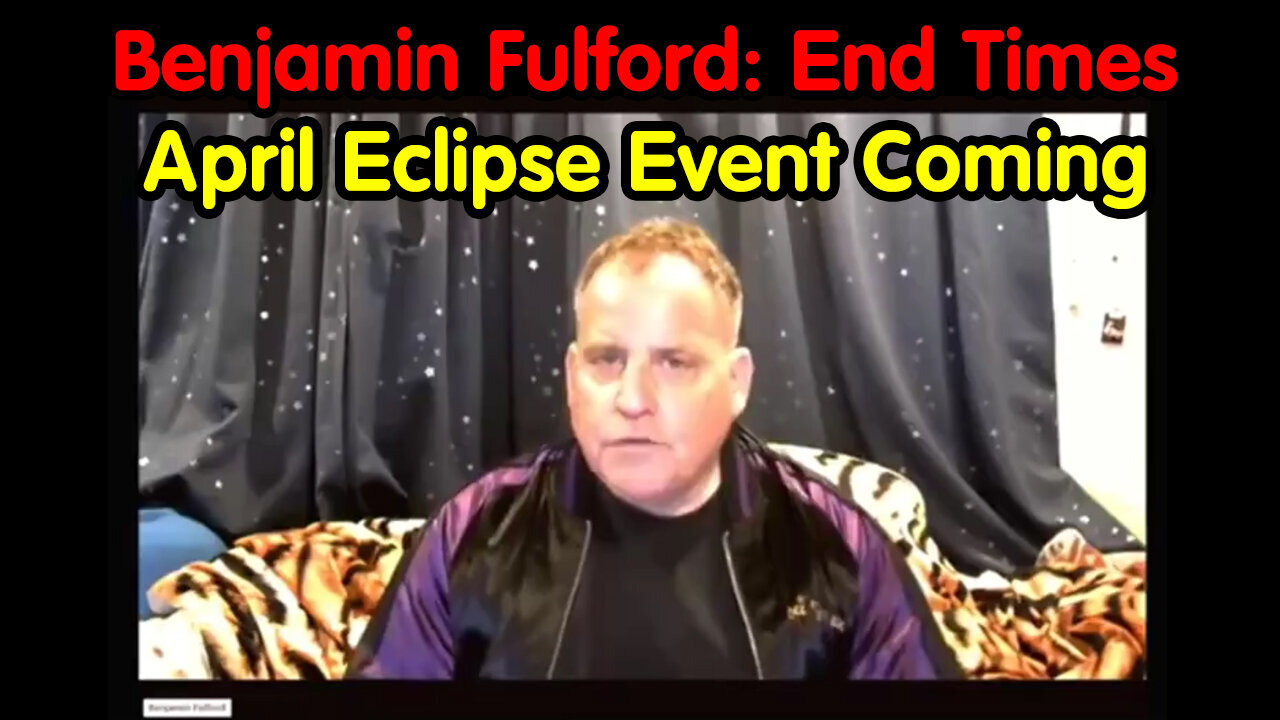 Benjamin Fulford: End Times April Eclipse Event Coming