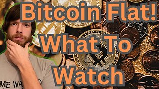 Bitcoin Flat! What To Watch E480