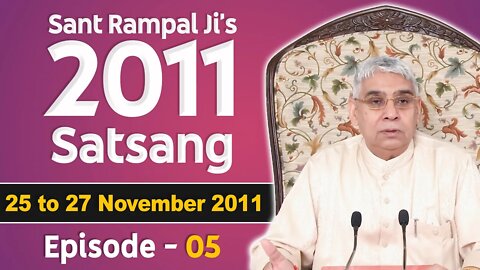 Sant Rampal Ji's 2011 Satsangs | 25 to 27 November 2011 HD | Episode - 05 | SATLOK ASHRAM