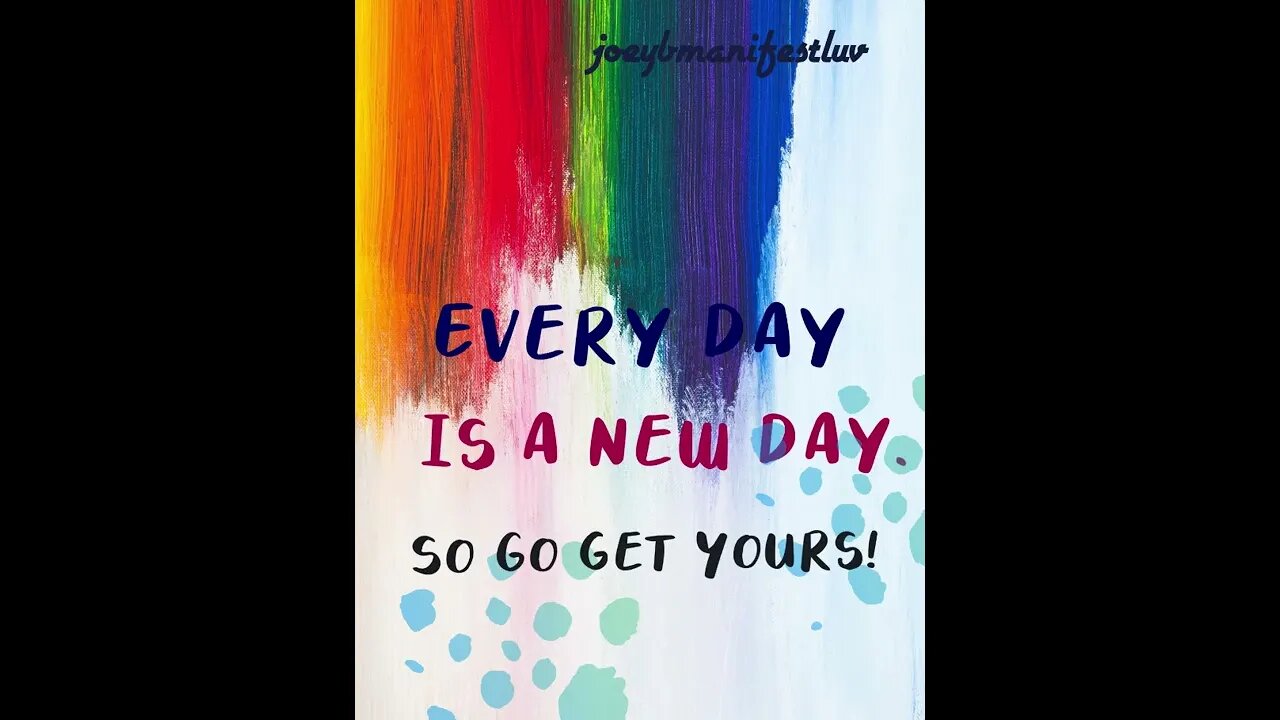 Everyday is a new day! So go get yours.